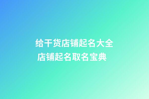 给干货店铺起名大全 店铺起名取名宝典